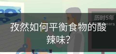 孜然如何平衡食物的酸辣味？